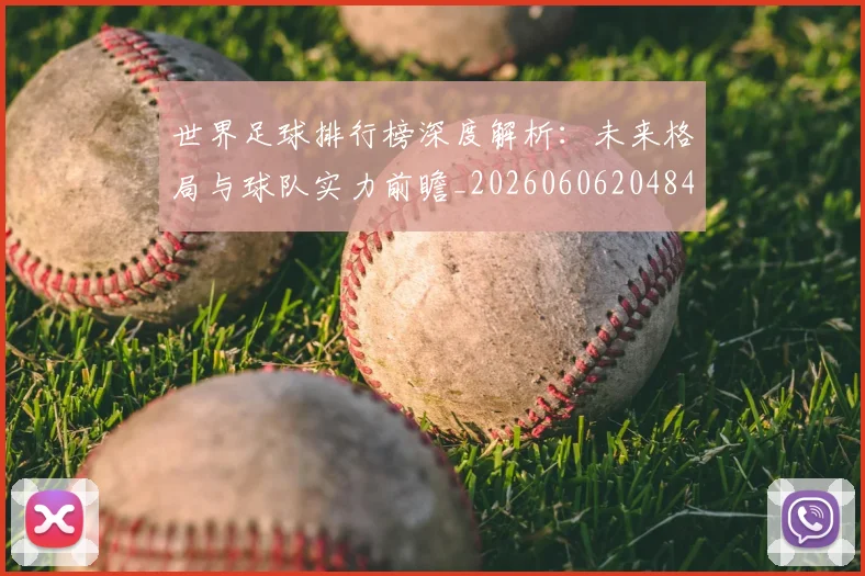 世界足球排行榜深度解析：未来格局与球队实力前瞻_20260606204846