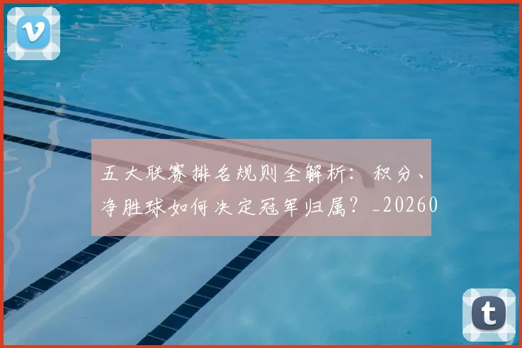五大联赛排名规则全解析:积分、净胜球如何决定冠军归属?_20260609201554