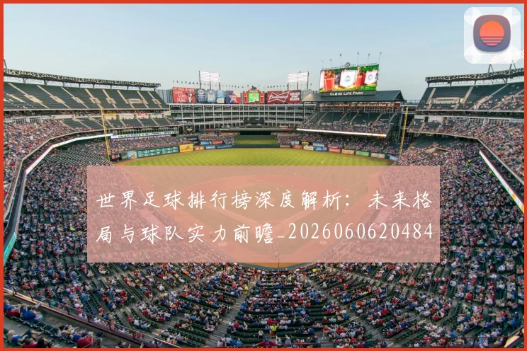 世界足球排行榜深度解析：未来格局与球队实力前瞻_20260606204846